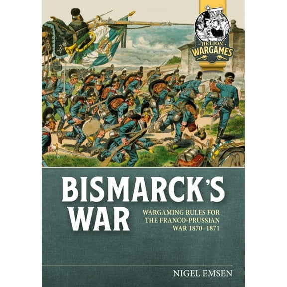 Helion Wargames: Bismarck's War: Wargaming Rules for the Franco-Prussian War, 1870-1871 (Paperback)