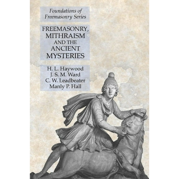 Freemasonry, Mithraism and the Ancient Mysteries: Foundations of Freemasonry Series, (Paperback)