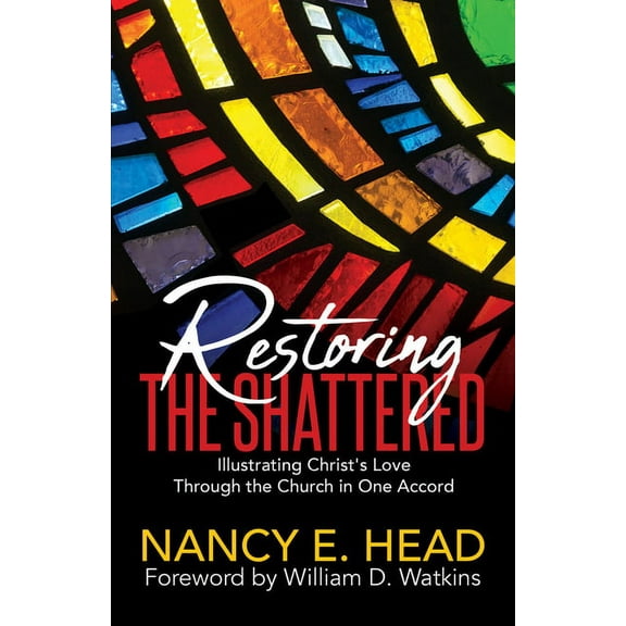 Restoring the Shattered: Illustrating Christ's Love Through the Church in One Accord, (Paperback)