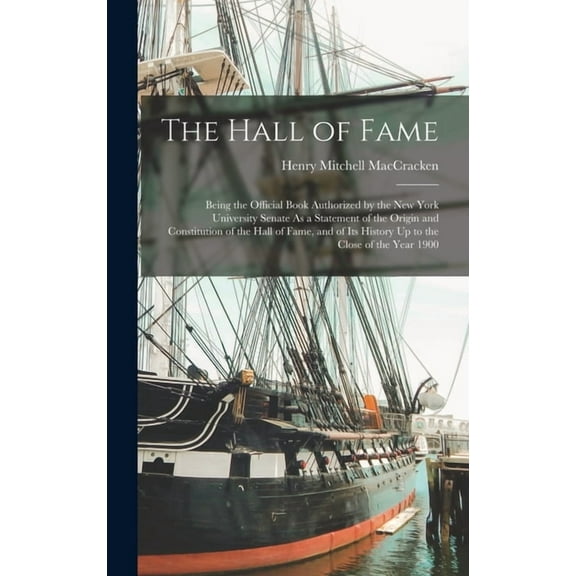 The Hall of Fame: Being the Official Book Authorized by the New York University Senate As a Statement of the Origin and , (Hardcover)