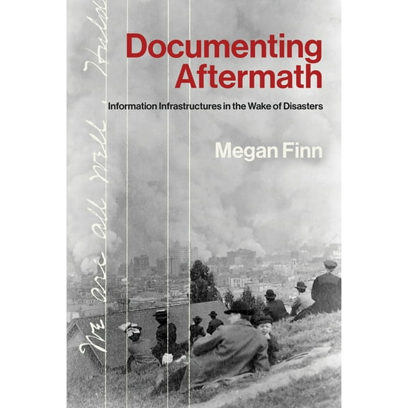 Infrastructures Documenting Aftermath: Information Infrastructures in the Wake of Disasters, (Paperback)