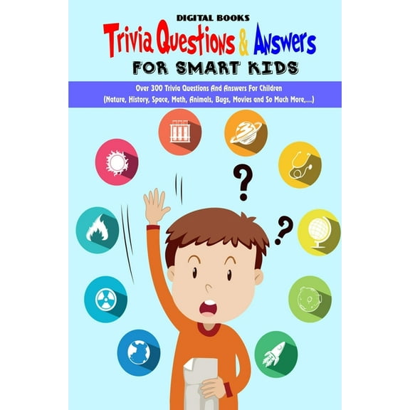 Trivia Question & Answers for Smart Kids: Over 300 Trivia Questions And Answers For Children(Nature, History, Space, Math, Animals, Bugs, Movies and S