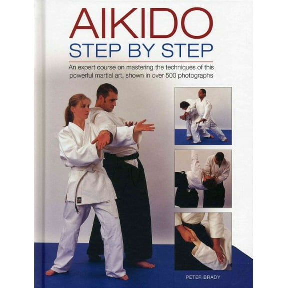 Aikido: Step By Step : An Expert Course On Mastering The Techniques Of This Powerful Martial Art, Shown In Over 500 Photographs (Hardcover)