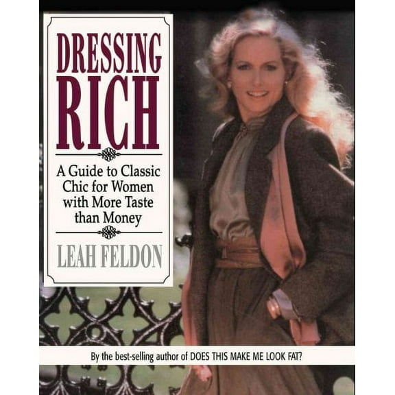 Dressing Rich : A Guide to Classic Chic for Women With More Taste Than Money