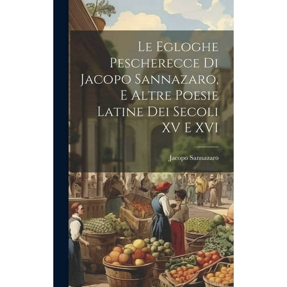 Le egloghe pescherecce di Jacopo Sannazaro, e altre poesie latine dei secoli XV e XVI (Hardcover)