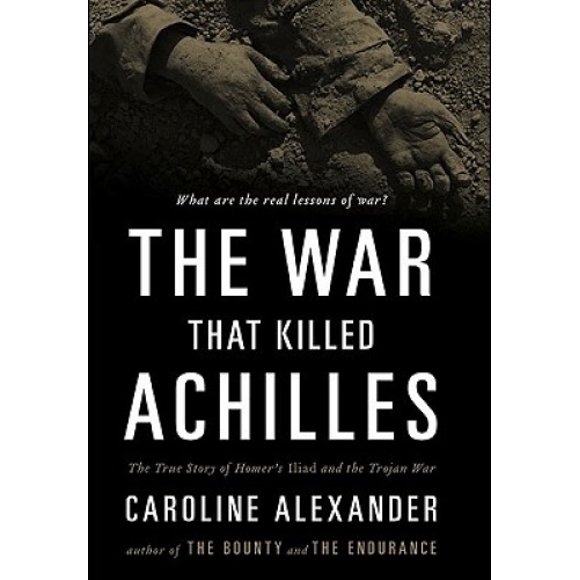 The War That Killed Achilles: The True Story of Homer's Iliad and the Trojan War