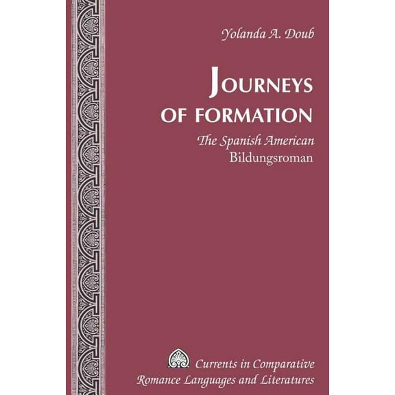 Currents in Comparative Romance Languages and Literatures: Journeys of Formation: The Spanish American "Bildungsroman" (Hardcover)