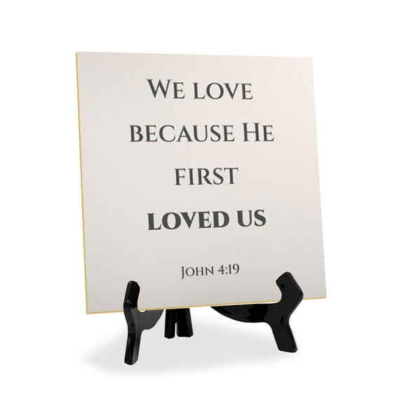 We Love Because He First Loved Us. John 4:19 5"x 5" Square Table Sign With Acrylic Easel | Religious Bible Quotes