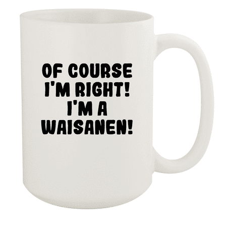 

Of Course I m Right! I m A Waisanen! - Ceramic 15oz White Mug White