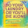 thumbnail image 1 of Pre-Owned Do Your Laundry or You'll Die Alone: Advice Your Mom Would Give If She Thought You Were Listening (Hardcover) 1492635154 9781492635154, 1 of 1