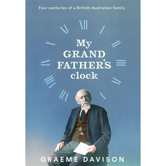 My Grandfather's Clock: Four Centuries of a British-Australian Family, (Hardcover)