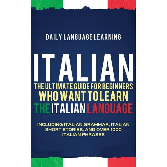Italian: The Ultimate Guide for Beginners Who Want to Learn the Italian Language, Including Italian Grammar, Italian Sho, (Hardcover)