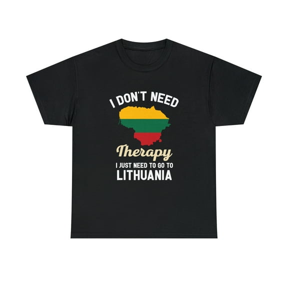 I Don't Need Therapy I Just Need to Go to Lithuania T-Shirt