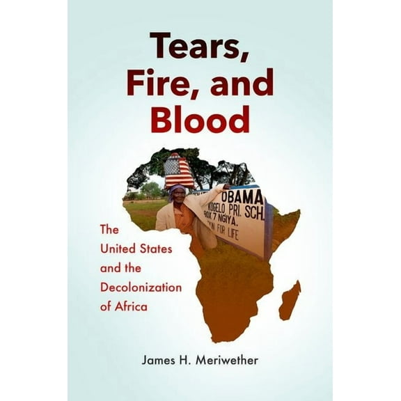 Tears, Fire, and Blood: The United States and the Decolonization of Africa, (Paperback)