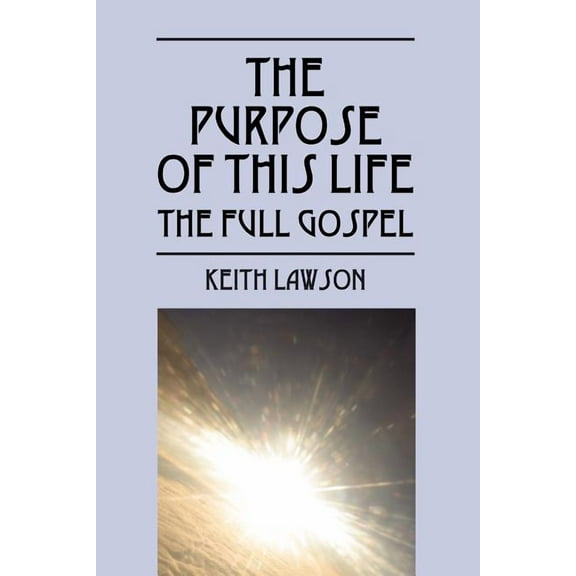 The Purpose of This Life: The Full Gospel, (Paperback)