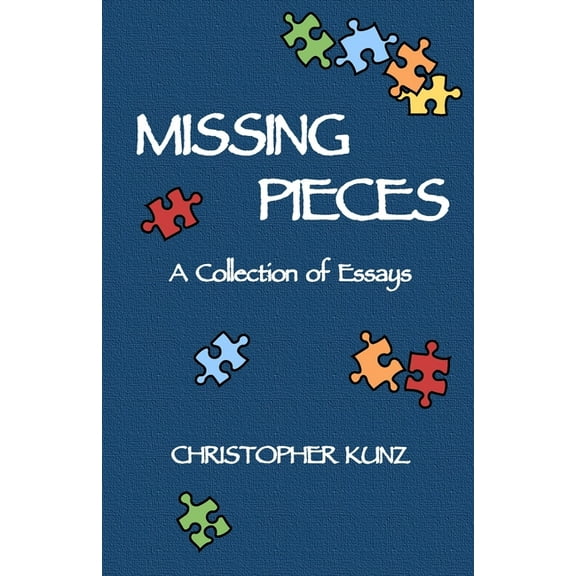 Missing Pieces: A Collection of Essays (Paperback) by Christopher Kunz