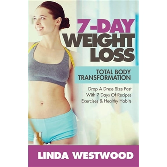 Pre-Owned 7-Day Weight Loss (2nd Edition): Total Body Transformation - Drop A Dress Size Fast With 7 Days of Recipes, Exercises & Healthy Habits!