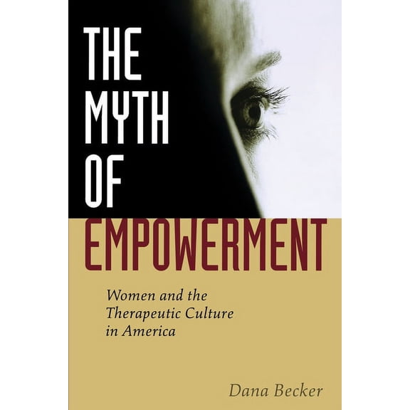The Myth of Empowerment: Women and the Therapeutic Culture in America, (Paperback)
