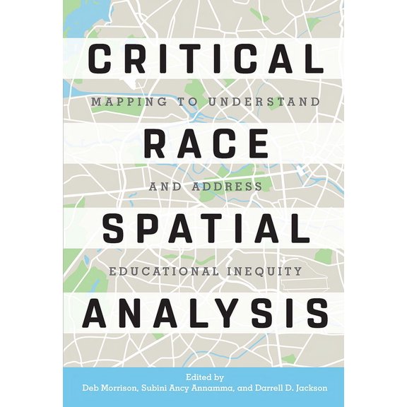 Critical Race Spatial Analysis: Mapping to Understand and Address Educational Inequity, (Paperback)
