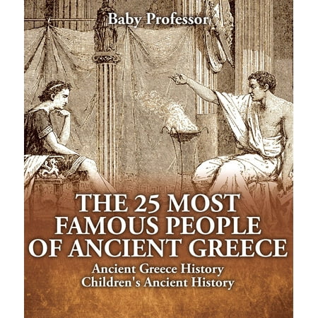Greedy People The 25 Most Famous People of Ancient Greece - Ancient Greece History | Children's Ancient History - eBook ()