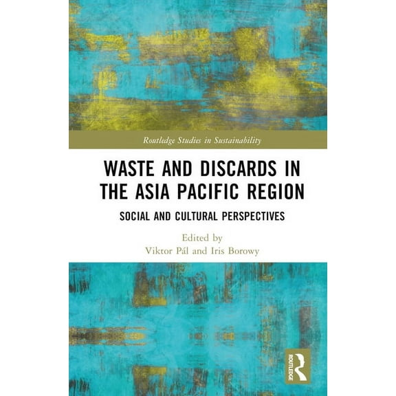 Routledge Studies in Sustainability Waste and Discards in the Asia Pacific Region: Social and Cultural Perspectives, (Hardcover)
