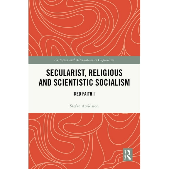 Critiques and Alternatives to Capitalism Secularist, Religious and Scientific Socialism: Red Faith I, (Hardcover)
