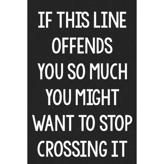 If This Line Offends You So Much You Might Want to Stop Crossing It : College Ruled Notebook - Better Than a Greeting Card - Gag Gifts For People You Love (Paperback)
