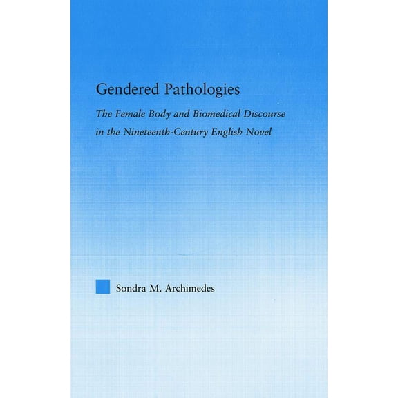Literary Criticism and Cultural Theory Gendered Pathologies: The Female Body and Biomedical Discourse in the Nineteenth-Century English Novel, (Hardcover)