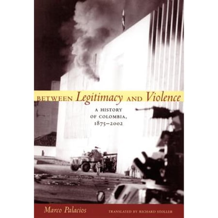 Pre-Owned Between Legitimacy and Violence : A History of Colombia, 1875-2002 9780822337676