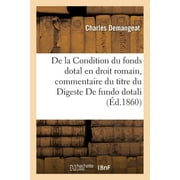 Sciences Sociales: de la Condition Du Fonds Dotal En Droit Romain: Commentaire Du Titre Du Digeste de Fundo Dotali (Paperback)