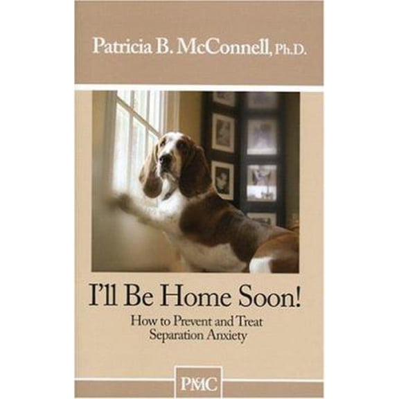 Pre-Owned I'll Be Home Soon: How to Prevent and Treat Separation Anxiety (Paperback) 1891767054 9781891767050