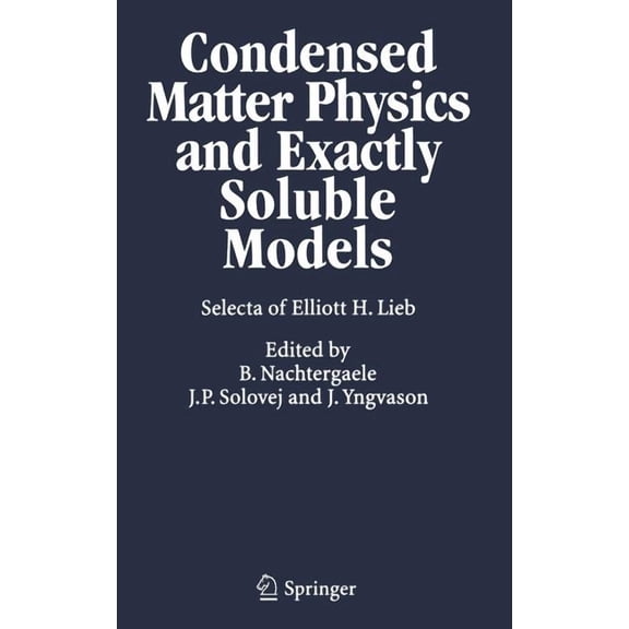 Condensed Matter Physics and Exactly Soluble Models: Selecta of Elliott H. Lieb, (Hardcover)