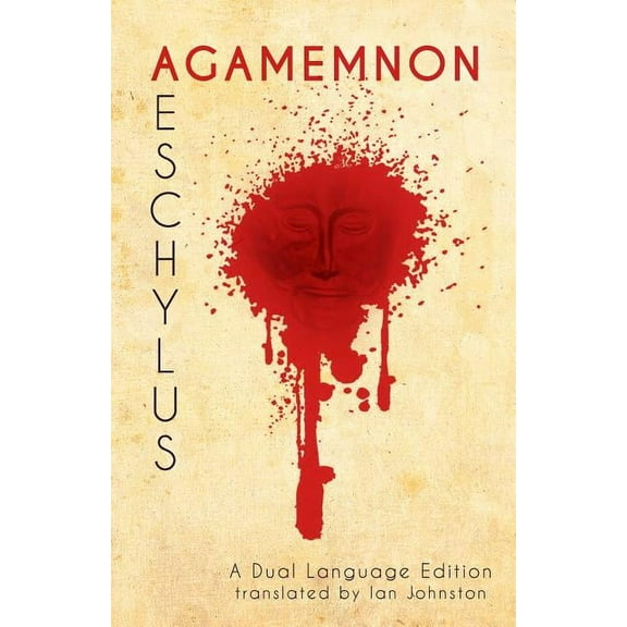 Aeschylus' Agamemnon: A Dual Language Edition (Paperback) by Ian Johnston, Stephen a Nimis, Edgar Evan Hayes