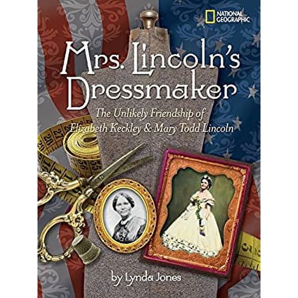 Mrs. Lincoln's Dressmaker : The Unlikely Friendship of Elizabeth Keckley and Mary Todd Lincoln 9781426303784 Used / Pre-owned