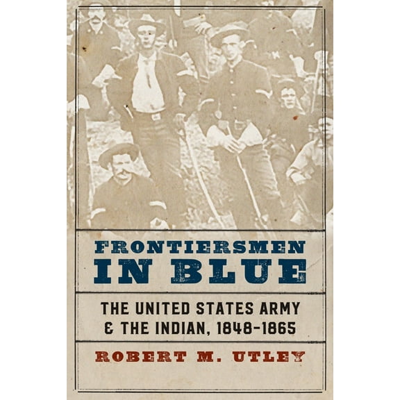 Frontiersmen in Blue: The United States Army and the Indian, 1848-1865, (Paperback)