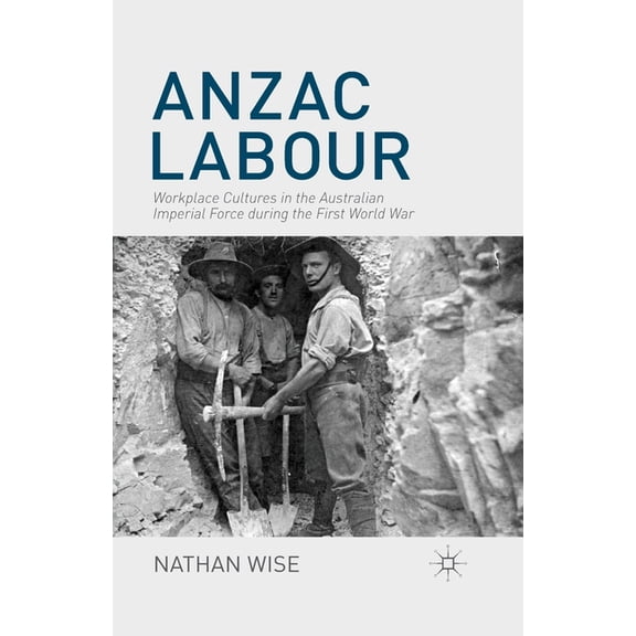 Anzac Labour: Workplace Cultures in the Australian Imperial Force During the First World War, (Paperback)