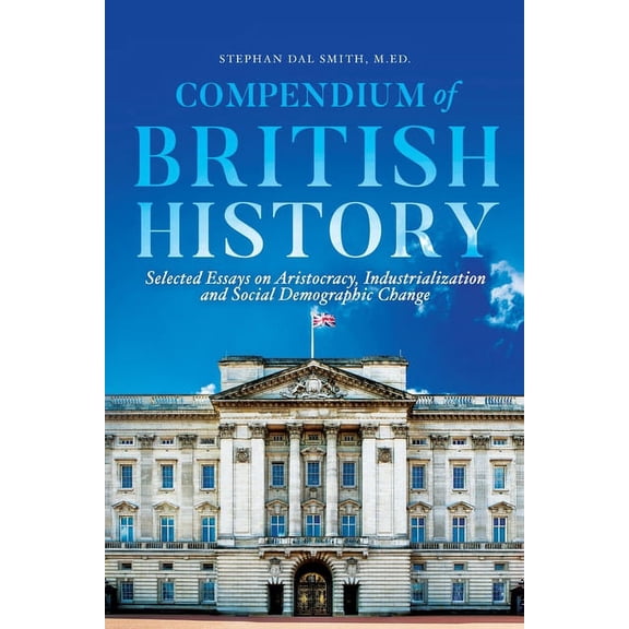 Compendium of British History: Selected Essays on Aristocracy, Industrialization, and Social Demographic Change