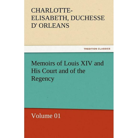 Memoirs of Louis XIV and His Court and of the Regency - Volume 01 (Paperback)