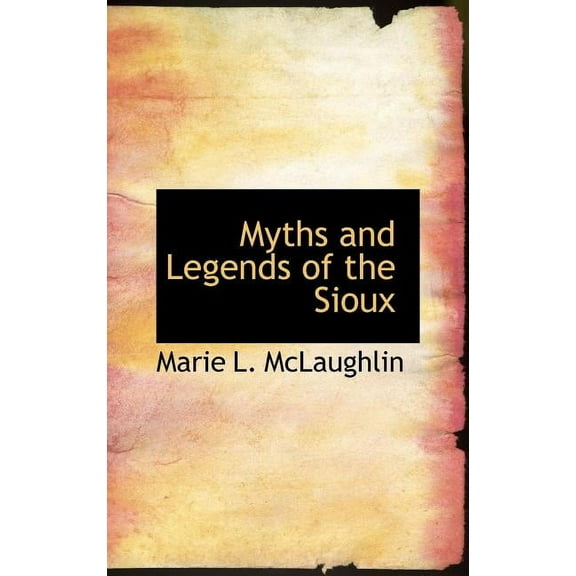 Bibliobazaar Reproduction: Myths and Legends of the Sioux (Hardcover)