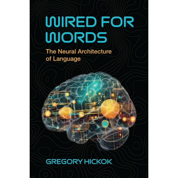Wired for Words: The Neural Architecture of Language, (Paperback)