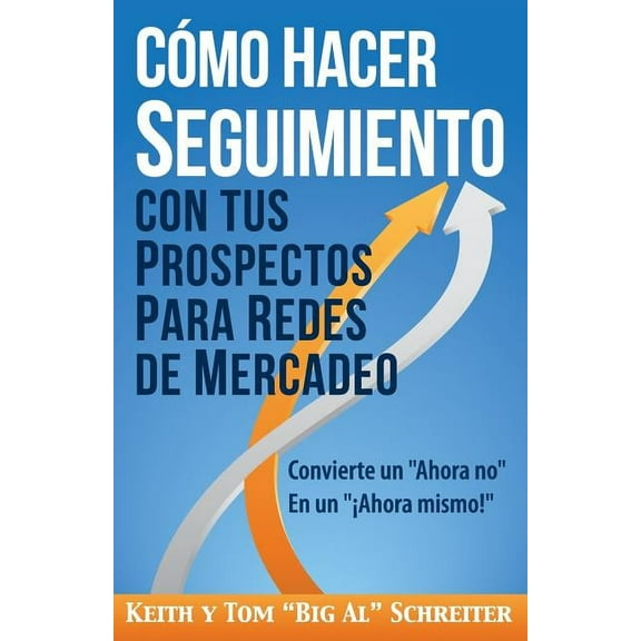 CÃ³mo Hacer Seguimiento Con Tus Prospectos Para Redes De Mercadeo: Convierte un "Ahora no" En un "Â¡Ahora m, (Paperback)
