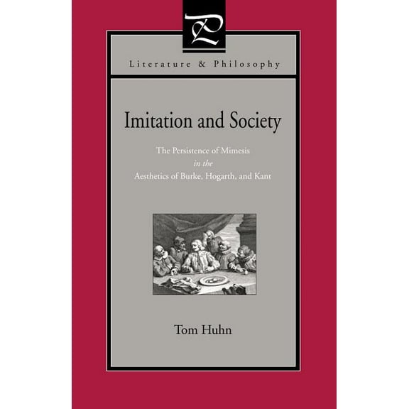 Literature and Philosophy Imitation and Society: The Persistence of Mimesis in the Aesthetics of Burke, Hogarth, and Kant, (Paperback)