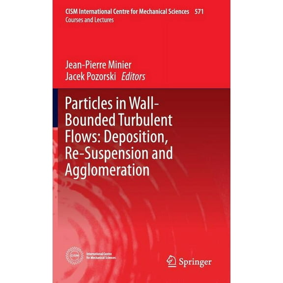 CISM International Centre for Mechanical Particles in Wall-Bounded Turbulent Flows: Deposition, Re-Suspension and Agglomeration, Book 571, (Hardcover)
