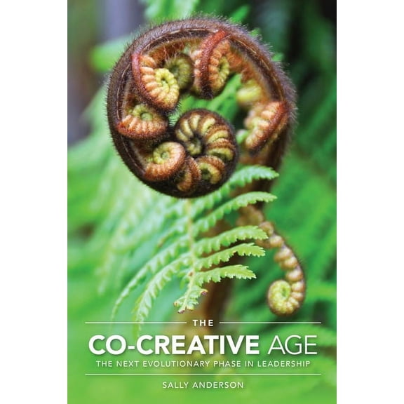 The Co-Creative Age: The Next Evolutionary Phase in Leadership, (Paperback)