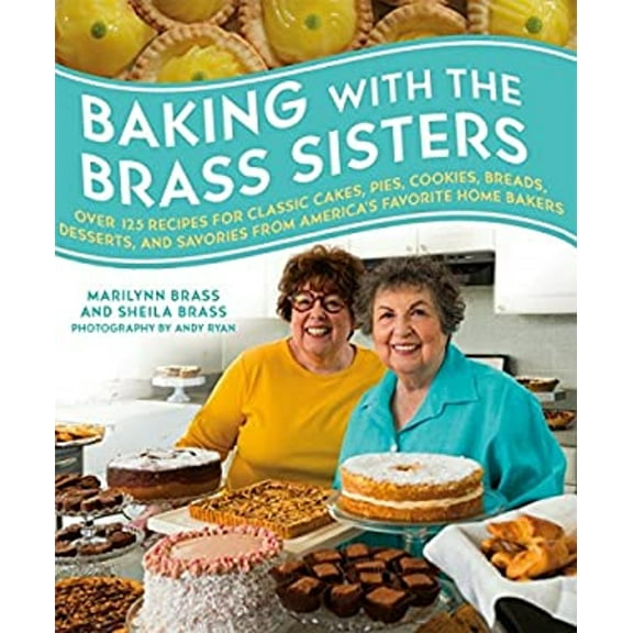 Pre-Owned Baking with the Brass Sisters: Over 125 Recipes for Classic Cakes, Pies, Cookies, Breads, Desserts, and Savories from America’s Favorite Home Bakers (Hardcover) 125006435X 9781250064356