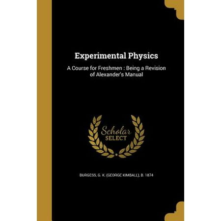Experimental Physics : A Course for Freshmen: Being a Revision of Alexander's