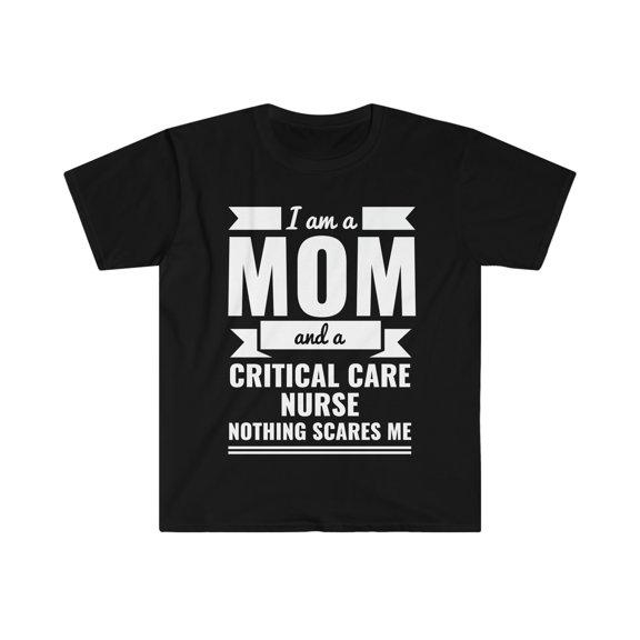 Mom Critical Care Nurse Nothing Scares me Unisex T-shirt S-3XL Mother’s Day