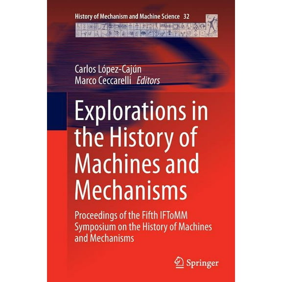 History of Mechanism and Machine Science Explorations in the History of Machines and Mechanisms: Proceedings of the Fifth Iftomm Symposium on the History of Mach, Book 32, (Paperback)
