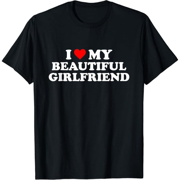I Love My Beautiful Girlfriend I Heart My Beautiful GF T-Shirt mens t shirt，black，women，funny，misfits，men，journey
