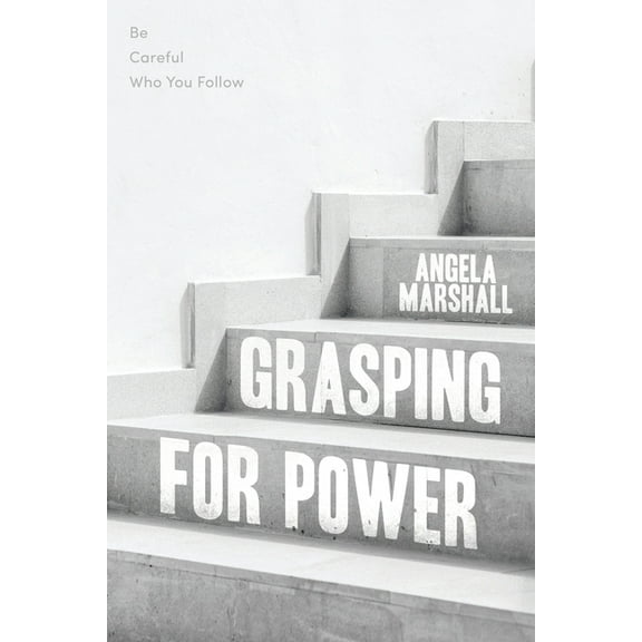 Grasping for Power: Be Careful Who You Follow, (Paperback)